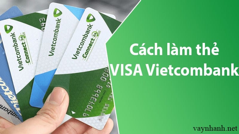 Hướng dẫn cách làm thẻ Visa Vietcombank đơn giản nhanh chóng