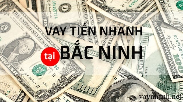 Top 9+địa chỉ Vay tiền nhanh Online tại Bắc Ninh chuyển khoản qua ATM