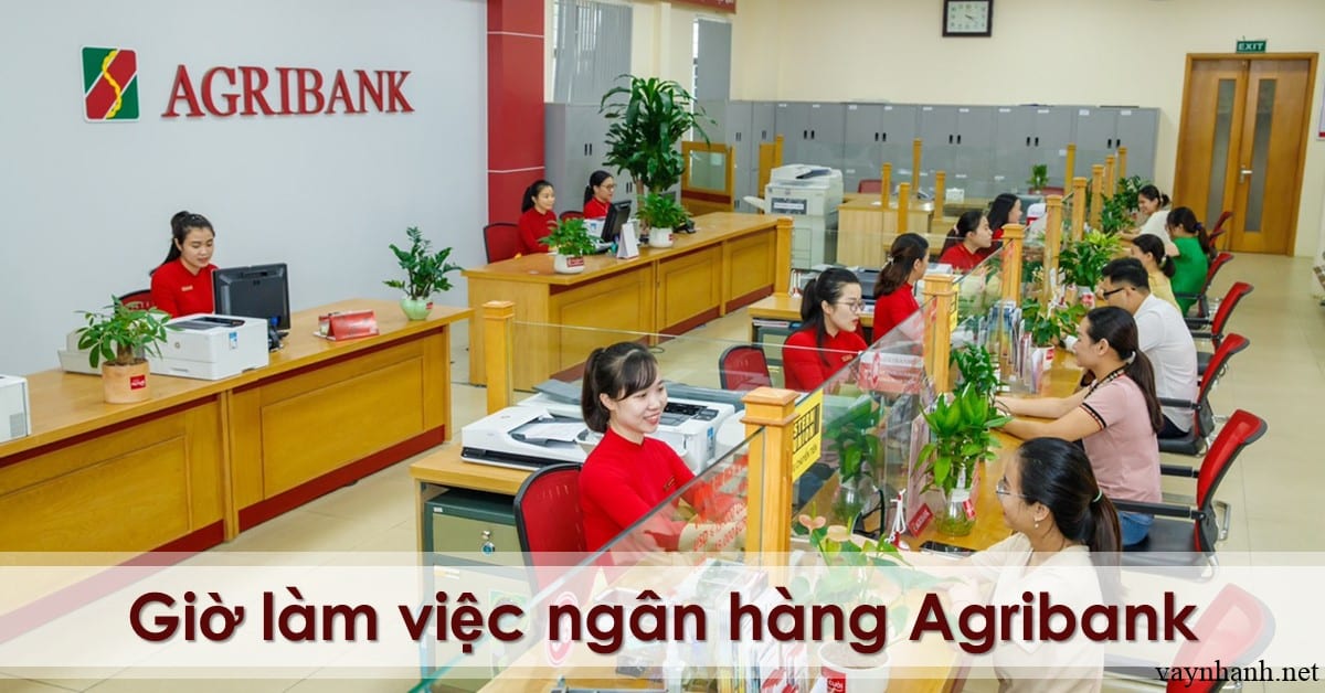 Giờ làm việc ngân hàng Agribank, có làm việc vào thứ 7 không?